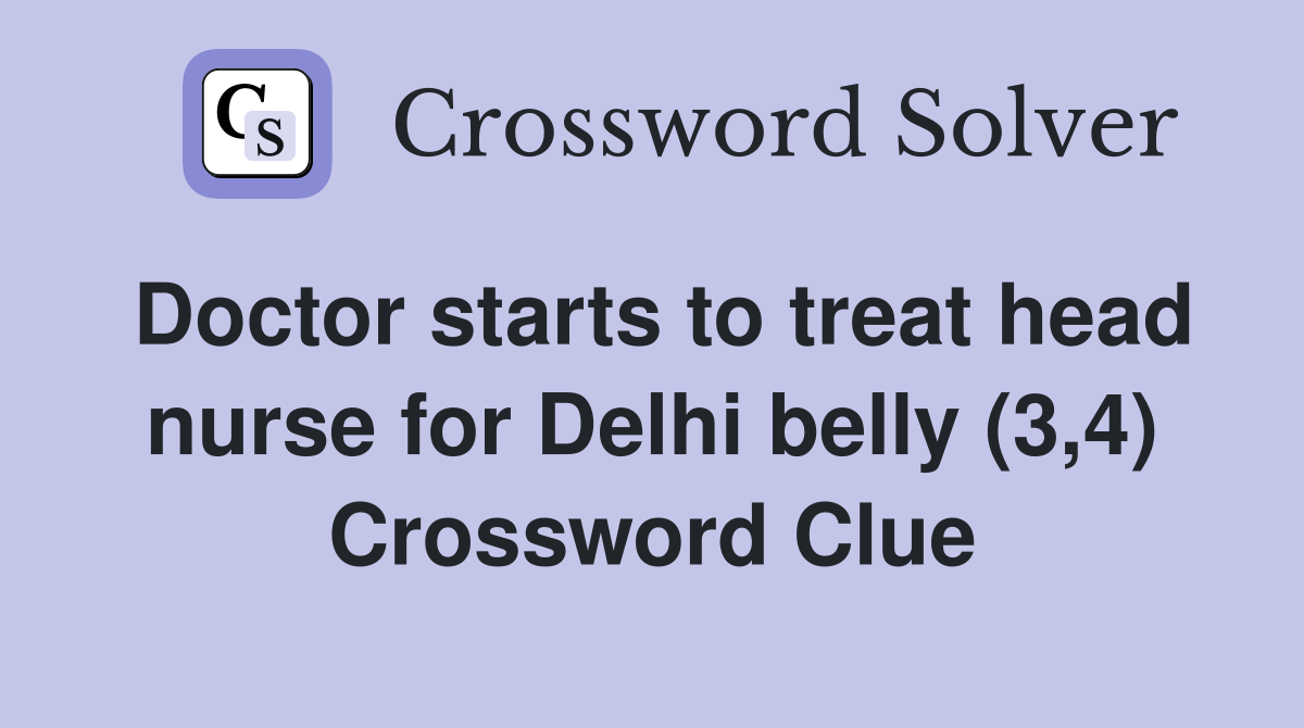 Doctor starts to treat head nurse for Delhi belly (3 4) Crossword